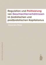 Regulation und Politisierung von Geschlechterverhältnissen im fordistischen und postfordistischen Kapitalismus