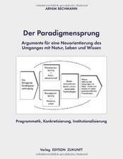 Der Paradigmensprung - Argumente für eine Neuorientierung des Umganges mit Natur, Leben und Wissen