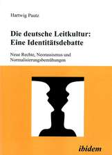 Die deutsche Leitkultur: Eine Identitätsdebatte: Neue Rechte, Neorassismus und Normalisierungsbemühungen