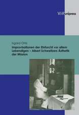 Improvisationen Der Ehrfurcht VOR Allem Lebendigen - Albert Schweitzers Asthetik Der Mission: Unter Berucksichtigung Der Geschichtlichen Und Theologischen Entwicklung in Deutschland Von 1875 Bi