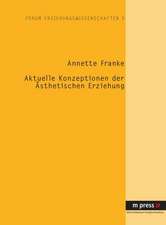 Aktuelle Konzeptionen Der Aesthetischen Erziehung: Theoretische Grundlagen Und Empirische Umsetzung