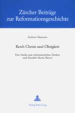 Reich Christi Und Obrigkeit: Eine Studie Zum Reformatorischen Denken Und Handeln Martin Bucers