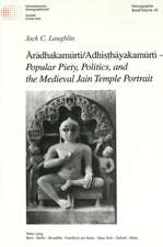 Ārādhakamūrti/Adhiṣṭhāyakamūrti - Popular Piety, Politics, and the Medieval Jain Temple Portrait