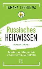 Russisches Heilwissen - Rezepte des Überlebens