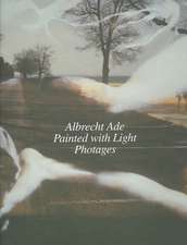 Albrecht Ade, Painted with Light, Photages: The Life and Work of a Pragmatic Modernist