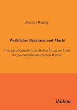 Wuttig, B: Weibliches Begehren und Macht. Eine psychoanalyti