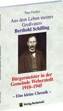 Aus dem Leben meines Grossvaters Berthold Schilling (1881-1968) - Bürgermeister der Gemeinde Weberstedt in Thüringen von 1910-1945