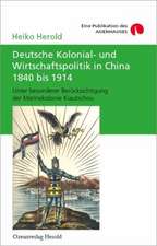 Deutsche Kolonial- und Wirtschaftspolitik in China 1840 bis 1914