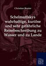 Schelmuffskys wahrhaftige, kuriöse und sehr gefährliche Reisebeschreibung zu Wasser und zu Lande