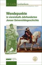 Wendepunkte in viereinhalb Jahrhunderten Jenaer Universitätsgeschichte