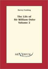 The Life of Sir William Osler, Volume 2