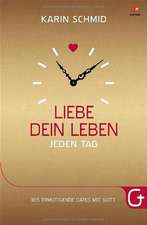 Liebe dein Leben jeden Tag