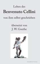 Leben des Benvenuto Cellini von ihm selbst geschrieben