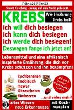 Wie Ernährung Krebs heilt: KREBS - ich will dich besiegen, ich kann dich besiegen, ich werde dich besiegen!