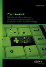 Pflegeinformatik: Die Rolle Der Informations- Und Kommunikationstechnologien (Ikt) in Der Gesundheits- Und Krankenpflege