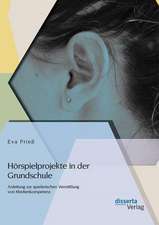 Horspielprojekte in Der Grundschule: Anleitung Zur Spielerischen Vermittlung Von Medienkompetenz