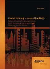 Unsere Nahrung - Unsere Krankheit: Sieben Verbreitete Ernahrungsirrtumer, Deren Vermeidung Uns Zu Gesunderen Menschen Machen Konnte...