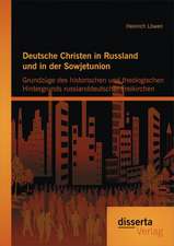 Deutsche Christen in Russland Und in Der Sowjetunion: Grundzuge Des Historischen Und Theologischen Hintergrunds Russlanddeutscher Freikirchen