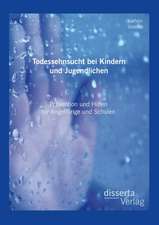 Todessehnsucht Bei Kindern Und Jugendlichen: Pravention Und Hilfen Fur Angehorige Und Schulen