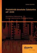 Produktivitat Deverbaler Substantive Auf -(Er)Ei: Quantitative Untersuchung in Einem Diachronischen Zeitungstext-Korpus