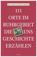 111 Orte im Ruhrgebiet, die uns Geschichte erzählen