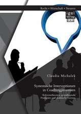 Systemische Interventionen in Coachingprozessen: Referenztheorien, Grundlegende Prinzipien Und Praktische Formen