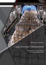 Cargo Revenue Management: Eine Studie Zur Vermarktung Von Luftfrachtkapazitaten