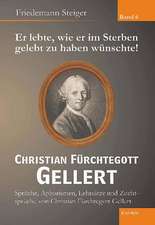 Er lebte, wie er im Sterben gelebt zu haben wünschte! Christian Fürchtegott Gellert - Band 6