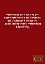 Verordnung zur Regelung der Rechtsverhältnisse des Personals der Deutschen Bundesbank (Bundesbankpersonal-Verordnung - BBankPersV)