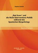 Red Scare Und Die Nicht-Interventions-Politik Wahrend Des Spanischen Burgerkriegs: Unter Dem Aspekt Der Kommunikationstechnologien Der Moderne Und Unter Besonderer Berucksichtigung Der