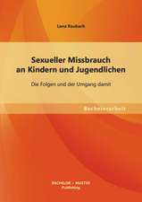 Sexueller Missbrauch an Kindern Und Jugendlichen: Die Folgen Und Der Umgang Damit