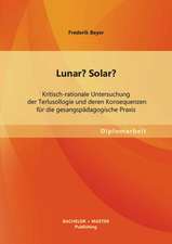 Lunar? Solar? Kritisch-Rationale Untersuchung Der Terlusollogie Und Deren Konsequenzen Fur Die Gesangspadagogische Praxis: Eine Kritische Wurdigung