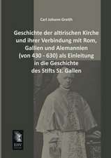 Geschichte der altirischen Kirche und ihrer Verbindung mit Rom, Gallien und Alemannien (von 430 - 630) als Einleitung in die Geschichte des Stifts St. Gallen