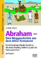 Abraham - Eine Weggeschichte aus dem Alten Testament