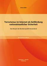 Terrorismus Im Internet ALS Gefahrdung Nationalstaatlicher Sicherheit: Das Beispiel Der Bundesrepublik Deutschland