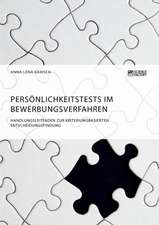 Persönlichkeitstests im Bewerbungsverfahren. Handlungsleitfaden zur kriteriumsbasierten Entscheidungsfindung