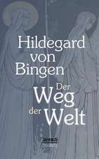 Der Weg Der Welt: Visionen Der Hildegard Von Bingen