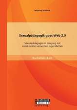 Sexualpadagogik Goes Web 2.0: Sexualpadagogik Im Umgang Mit Sozial-Online-Vernetzten Jugendlichen