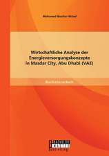 Wirtschaftliche Analyse Der Energieversorgungskonzepte in Masdar City, Abu Dhabi (Vae): Ursachen, Folgen Und Losungsvorschlage Aus Der Sicht Der Osterreichischen Schule Der Nation