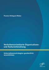 Verhaltensorientierte Organisations- Und Kulturentwicklung: Unternehmensstrategien Ganzheitlich Verwirklichen