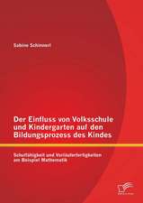 Der Einfluss Von Volksschule Und Kindergarten Auf Den Bildungsprozess Des Kindes: Schulfahigkeit Und Vorlauferfertigkeiten Am Beispiel Mathematik