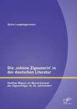 Die Schone Zigeunerin' in Der Deutschen Literatur: Goethes Mignon ALS Musterbeispiel Der Zigeunerfigur Im 19