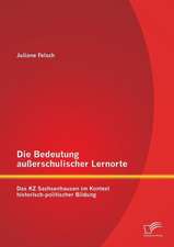 Die Bedeutung Ausserschulischer Lernorte: Das Kz Sachsenhausen Im Kontext Historisch-Politischer Bildung