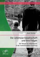 Die Vaterlose Gesellschaft Und Ihre Folgen: Der Mangel an Vaterfiguren in Der Institutionellen Erziehung