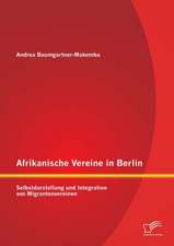 Afrikanische Vereine in Berlin: Selbstdarstellung Und Integration Von Migrantenvereinen