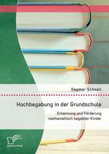 Hochbegabung in Der Grundschule: Erkennung Und Forderung Mathematisch Begabter Kinder