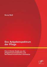 Das Aufgabenspektrum Der Pflege: Eine Kritische Studie Aus Der Pflegewissenschaftlichen Und Betriebswirtschaftlichen Sichtweise