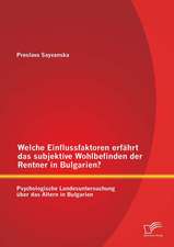 Welche Einflussfaktoren Erfahrt Das Subjektive Wohlbefinden Der Rentner in Bulgarien? Psychologische Landesuntersuchung Uber Das Altern in Bulgarien: Bewusstheit Uber Differenzkonstruktionen in Der Sozialen Arbeit