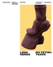 Lena Henke. My Fetish Years