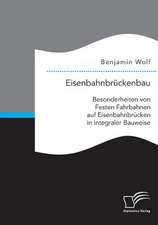 Eisenbahnbruckenbau: Besonderheiten Von Festen Fahrbahnen Auf Eisenbahnbrucken in Integraler Bauweise